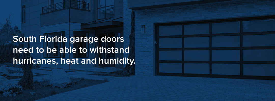 South Florida garage doors need to be able to withstand hurricanes, heat and humidity