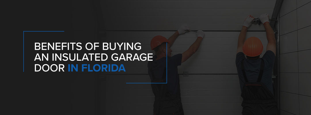 Benefits of buying an insulated garage door in Florida